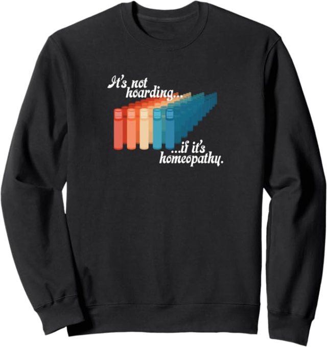 Black sweatshirt with It's Not Hoarding If It's Homeopathy design