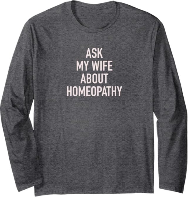 Charcoal long sleeve shirt with Ask My Wife About Homeopathy design